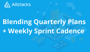 Business Alignment - Blending Quarterly Plans and Weekly Sprint Cadence