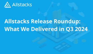 Allstacks Release Roundup: What We Delivered in Q3 2024