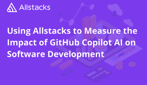 Using Allstacks to Measure the Impact of GitHub Copilot AI on Software Development