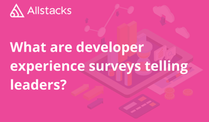 What are developer experience surveys telling leaders?