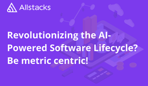 Revolutionizing the AI-Powered Software Lifecycle? Be metric centric!