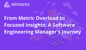 From Metric Overload to Focused Insights: A Software Engineering Manager's Journey